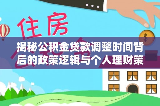 应城揭秘公积金贷款调整时间背后的政策逻辑与个人理财策略