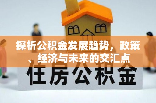 应城探析公积金发展趋势，政策、经济与未来的交汇点
