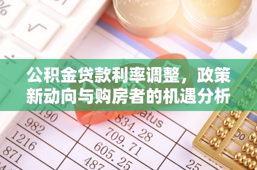应城公积金贷款利率调整，政策新动向与购房者的机遇分析