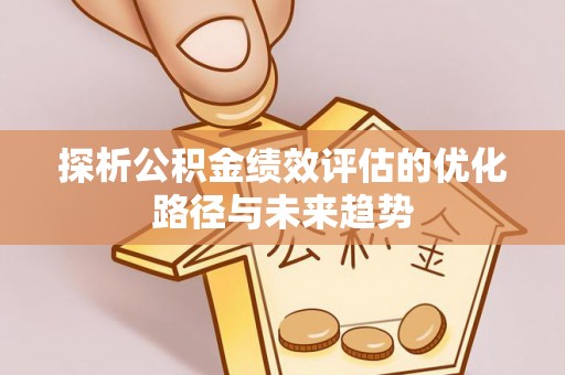 应城探析公积金绩效评估的优化路径与未来趋势