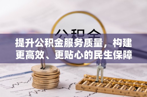 应城提升公积金服务质量，构建更高效、更贴心的民生保障体系