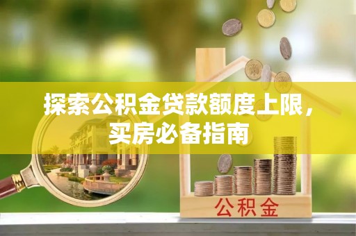 应城探索公积金贷款额度上限，买房必备指南