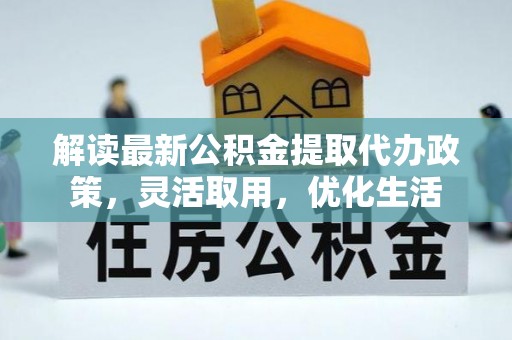 应城解读最新公积金提取代办政策，灵活取用，优化生活