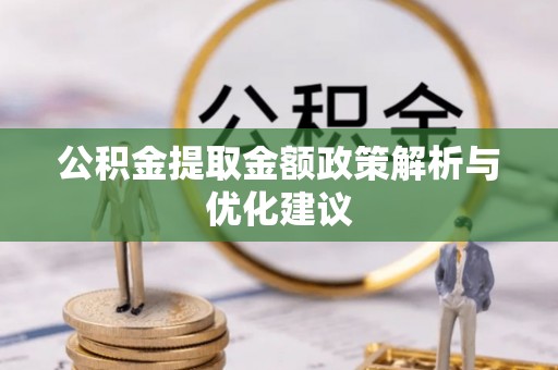 应城公积金提取金额政策解析与优化建议