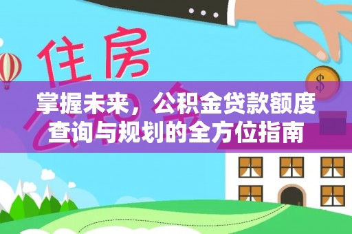 应城掌握未来，公积金贷款额度查询与规划的全方位指南