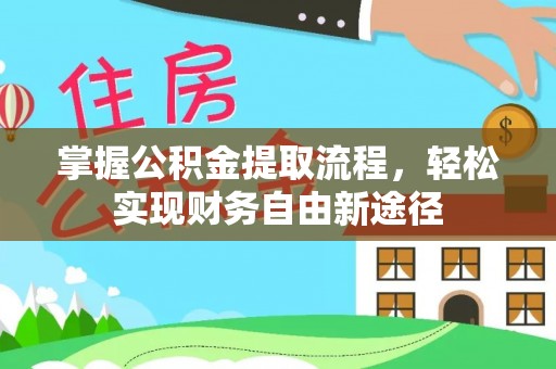 应城掌握公积金提取流程，轻松实现财务自由新途径