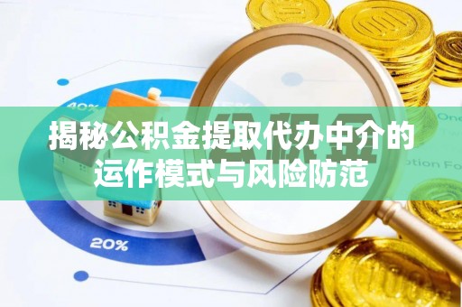 应城揭秘公积金提取代办中介的运作模式与风险防范