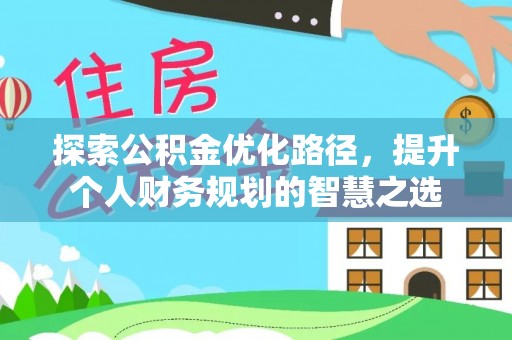 应城探索公积金优化路径，提升个人财务规划的智慧之选