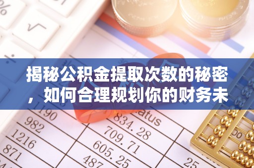 应城揭秘公积金提取次数的秘密，如何合理规划你的财务未来