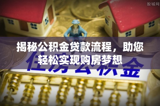应城揭秘公积金贷款流程，助您轻松实现购房梦想