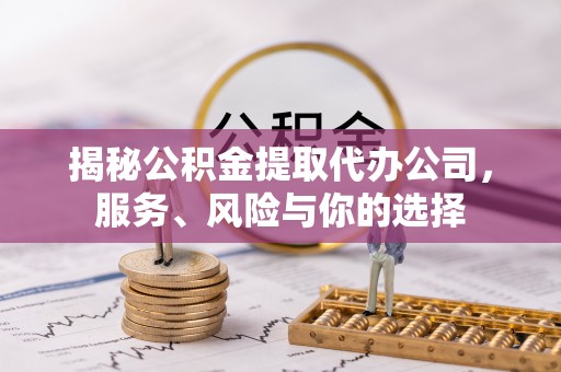 应城揭秘公积金提取代办公司，服务、风险与你的选择