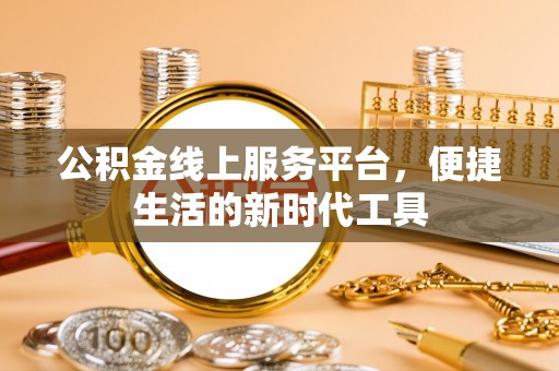 应城公积金线上服务平台，便捷生活的新时代工具