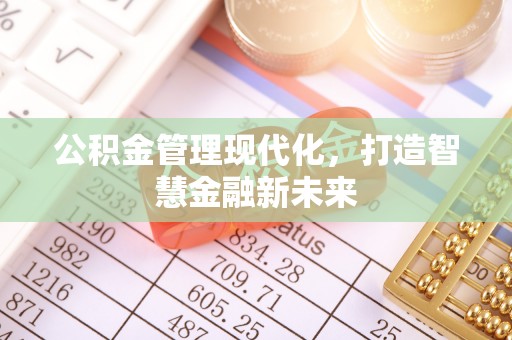应城公积金管理现代化，打造智慧金融新未来