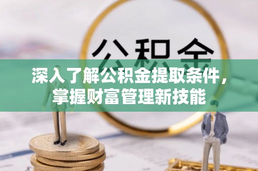 应城深入了解公积金提取条件，掌握财富管理新技能