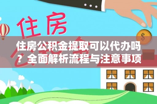 应城住房公积金提取可以代办吗？全面解析流程与注意事项