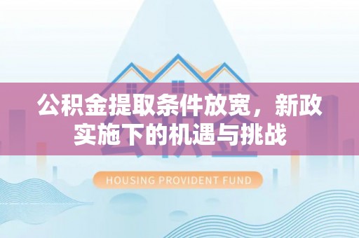 应城公积金提取条件放宽，新政实施下的机遇与挑战