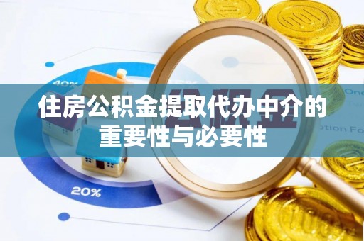 应城住房公积金提取代办中介的重要性与必要性