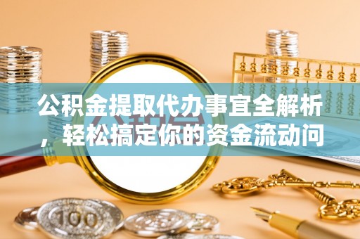 应城公积金提取代办事宜全解析，轻松搞定你的资金流动问题