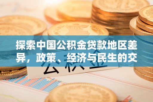 应城探索中国公积金贷款地区差异，政策、经济与民生的交织影响