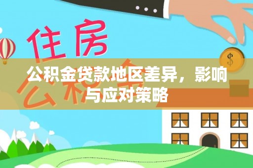 应城公积金贷款地区差异，影响与应对策略