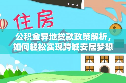 应城公积金异地贷款政策解析，如何轻松实现跨城安居梦想