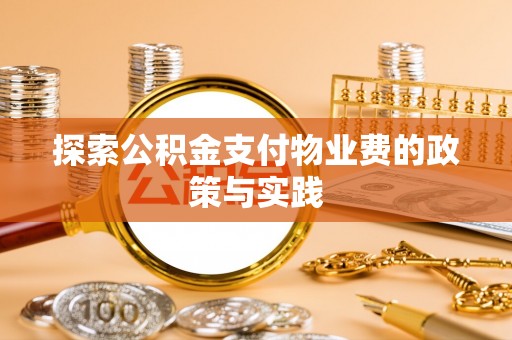应城探索公积金支付物业费的政策与实践