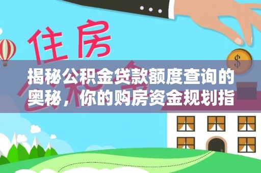 应城揭秘公积金贷款额度查询的奥秘，你的购房资金规划指南
