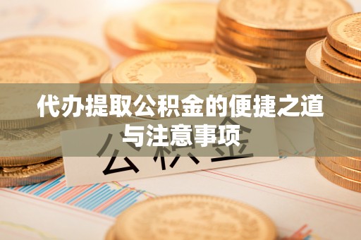 应城代办提取公积金的便捷之道与注意事项
