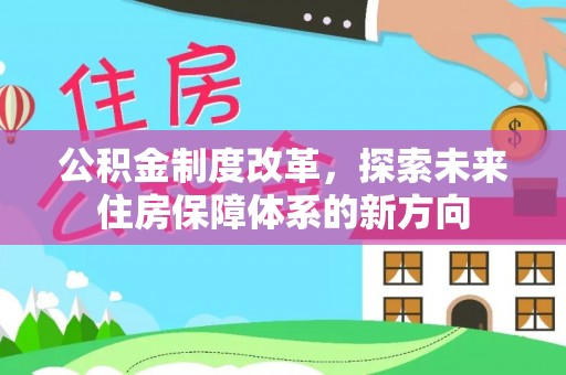 应城公积金制度改革，探索未来住房保障体系的新方向