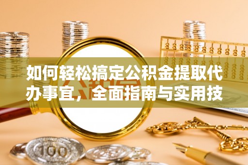 应城如何轻松搞定公积金提取代办事宜，全面指南与实用技巧