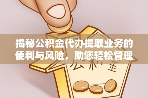 应城揭秘公积金代办提取业务的便利与风险，助您轻松管理个人资金