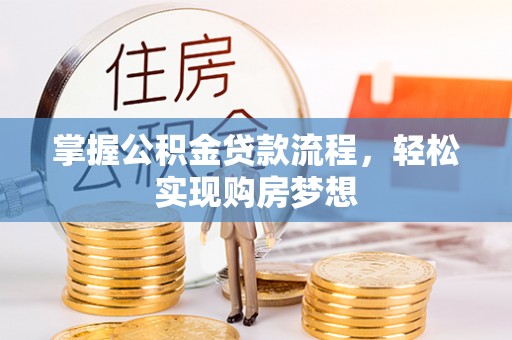 应城掌握公积金贷款流程，轻松实现购房梦想