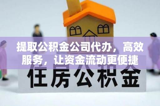 应城提取公积金公司代办，高效服务，让资金流动更便捷