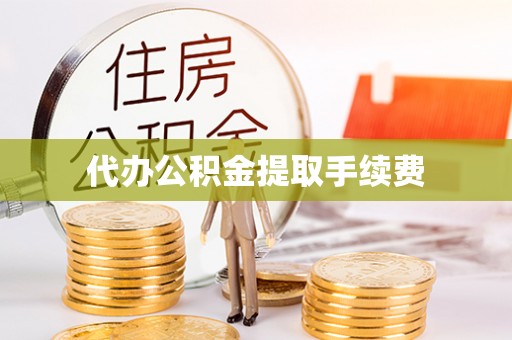 应城代办公积金提取手续费