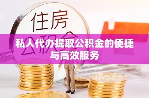 应城私人代办提取公积金的便捷与高效服务