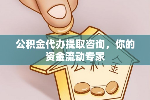 应城公积金代办提取咨询，你的资金流动专家