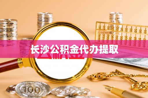 应城长沙公积金代办提取