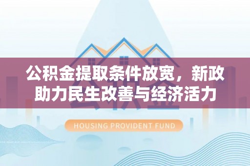 应城公积金提取条件放宽，新政助力民生改善与经济活力