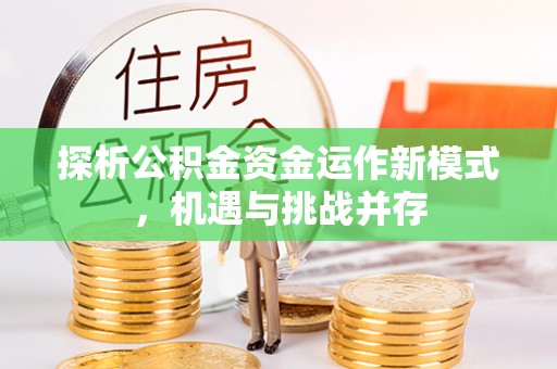 应城探析公积金资金运作新模式，机遇与挑战并存