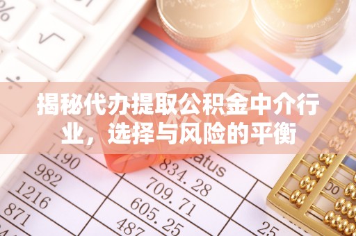 应城揭秘代办提取公积金中介行业，选择与风险的平衡