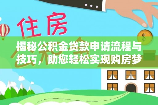 应城揭秘公积金贷款申请流程与技巧，助您轻松实现购房梦想