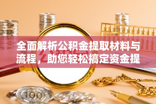 应城全面解析公积金提取材料与流程，助您轻松搞定资金提取
