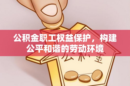 应城公积金职工权益保护，构建公平和谐的劳动环境