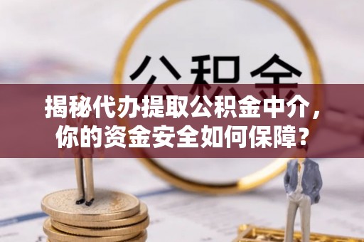 应城揭秘代办提取公积金中介，你的资金安全如何保障？