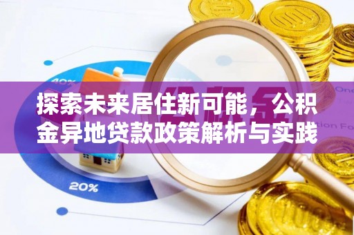 应城探索未来居住新可能，公积金异地贷款政策解析与实践指南