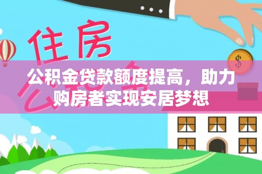 应城公积金贷款额度提高，助力购房者实现安居梦想