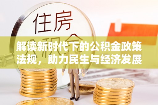 应城解读新时代下的公积金政策法规，助力民生与经济发展的关键工具