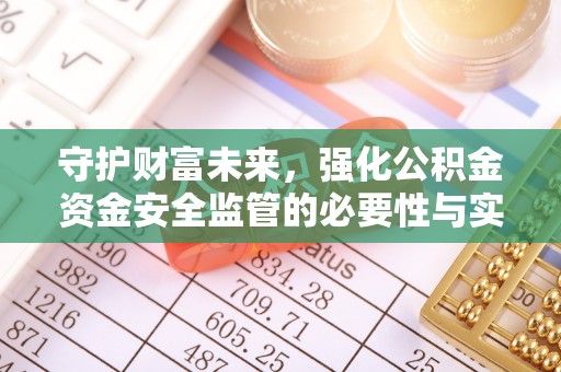 应城守护财富未来，强化公积金资金安全监管的必要性与实践